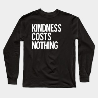 Kindness Costs Nothing Long Sleeve T-Shirt